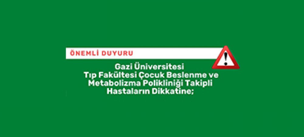 GAZİ ÜNİVERSİTESİ TIP FAKÜLTESİ ÇOCUK BESLENME VE METABOLİZMA POLİKLİNİĞİ TAKİPLİ HASTALARIN DİKKATİNE; Görseli